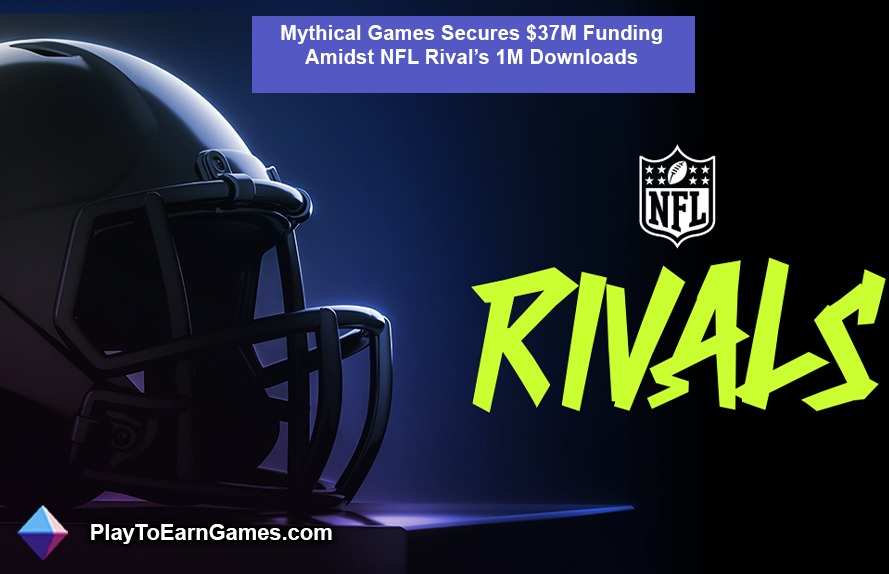 Mythical Games, NFL Riv Arasında 37 Milyon Dolarlık Finansman Sağladıal&#39;s 1M İndirme