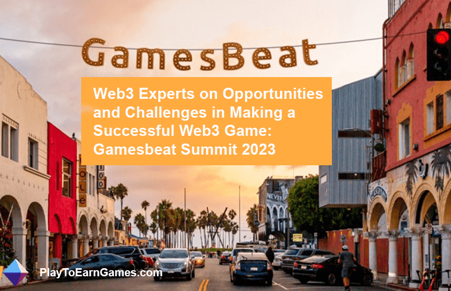Başarı Yaratmak Üzerine Web3 Oyun Uzmanları: Gamesbeat Zirvesi 2023