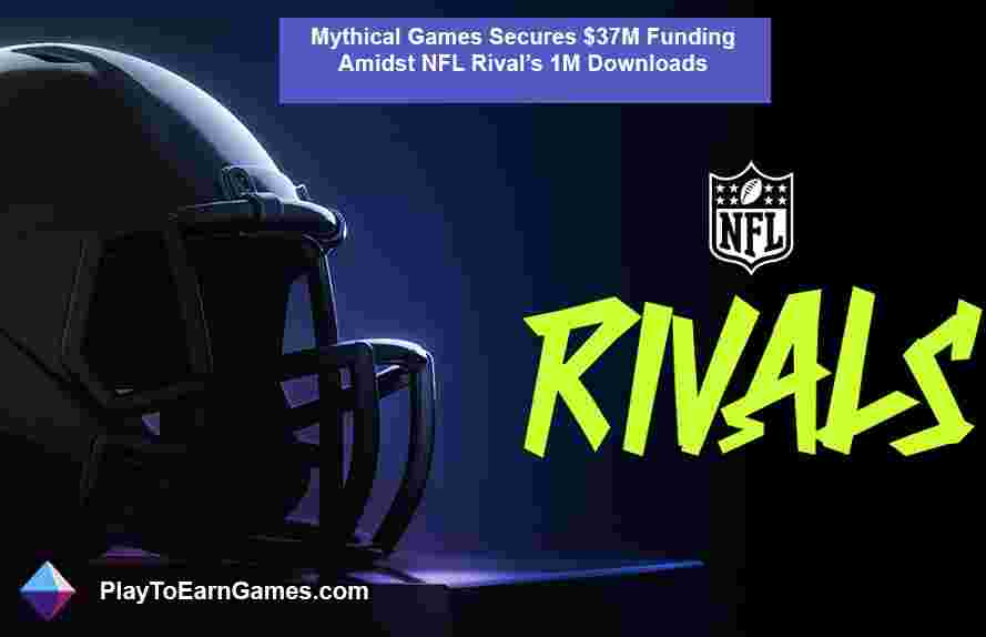 Mythical Games, NFL Riv Arasında 37 Milyon Dolarlık Finansman Sağladıal&#39;s 1M İndirme
