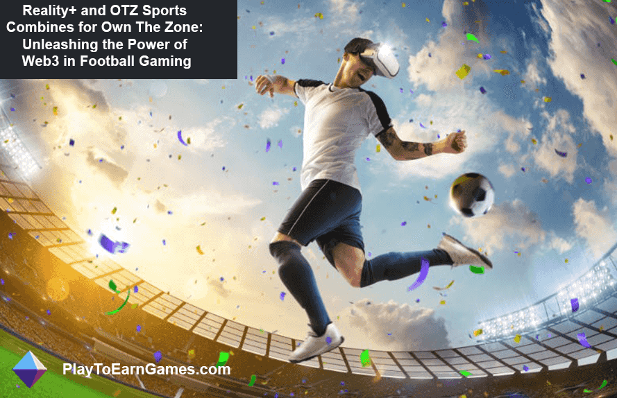 Reality+ ve OTZ Sports, Own The Zone: Web3&#39;ü Futbol Oyunlarında Serbest Bırakıyor&#39;u yarattı