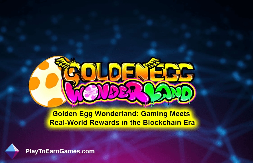 Altın Yumurta Harikalar Diyarı: Oyun, Blockchain Çağında Gerçek Dünya Ödülleriyle Buluşuyor